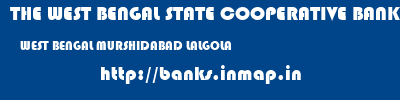 THE WEST BENGAL STATE COOPERATIVE BANK  WEST BENGAL MURSHIDABAD LALGOLA   banks information 